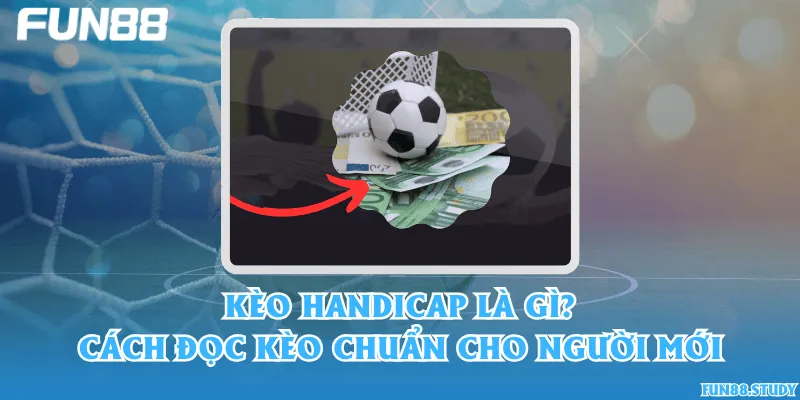 Kèo handicap là gì? Cách đọc kèo chuẩn cho người mới