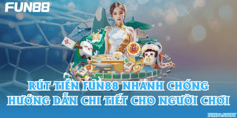 Rút tiền Fun88 nhanh chóng – Hướng dẫn chi tiết cho người chơi
