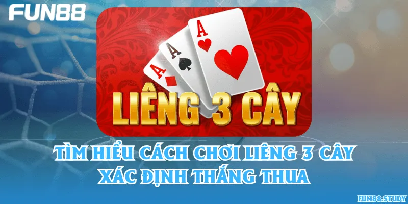 Tìm hiểu cách chơi Liêng 3 cây & Xác định thắng thua